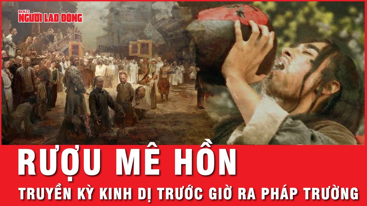 Truyền kỳ kinh dị về hũ rượu mê hồn tử tù trước khi ra pháp trường | Hồ sơ vụ án