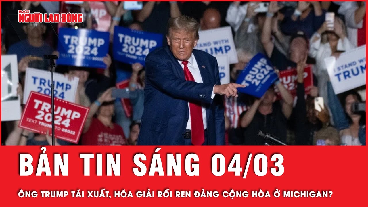 Thời sự sáng ngày 4-3: Thắng lớn tại bang Michigan, ông Trump dẹp yên rối ren nội bộ Đảng Cộng hòa?