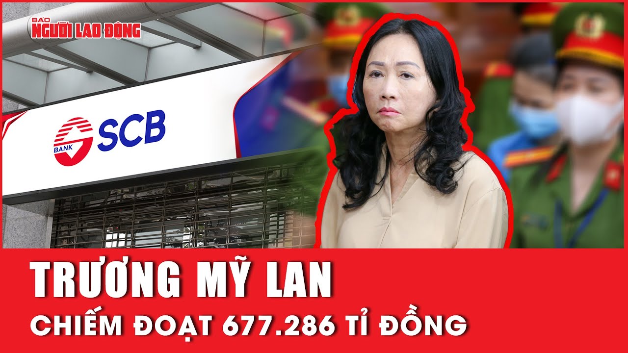 Trương Mỹ Lan chiếm đoạt 677.286 tỉ đồng | Báo Người Lao Động