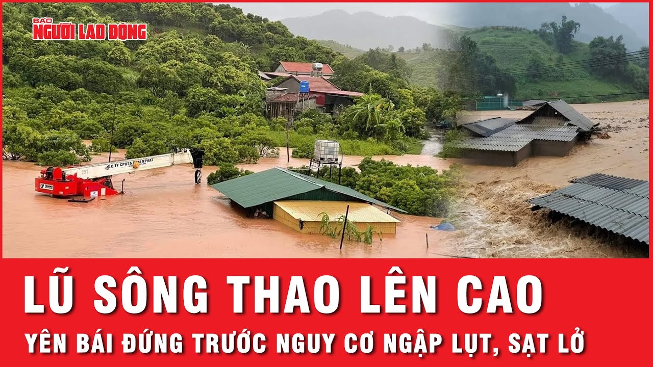 Lũ trên sông Thao đạt đỉnh, Yên Bái đứng trước nguy cơ ngập lụt, sạt lở đất | Thời sự