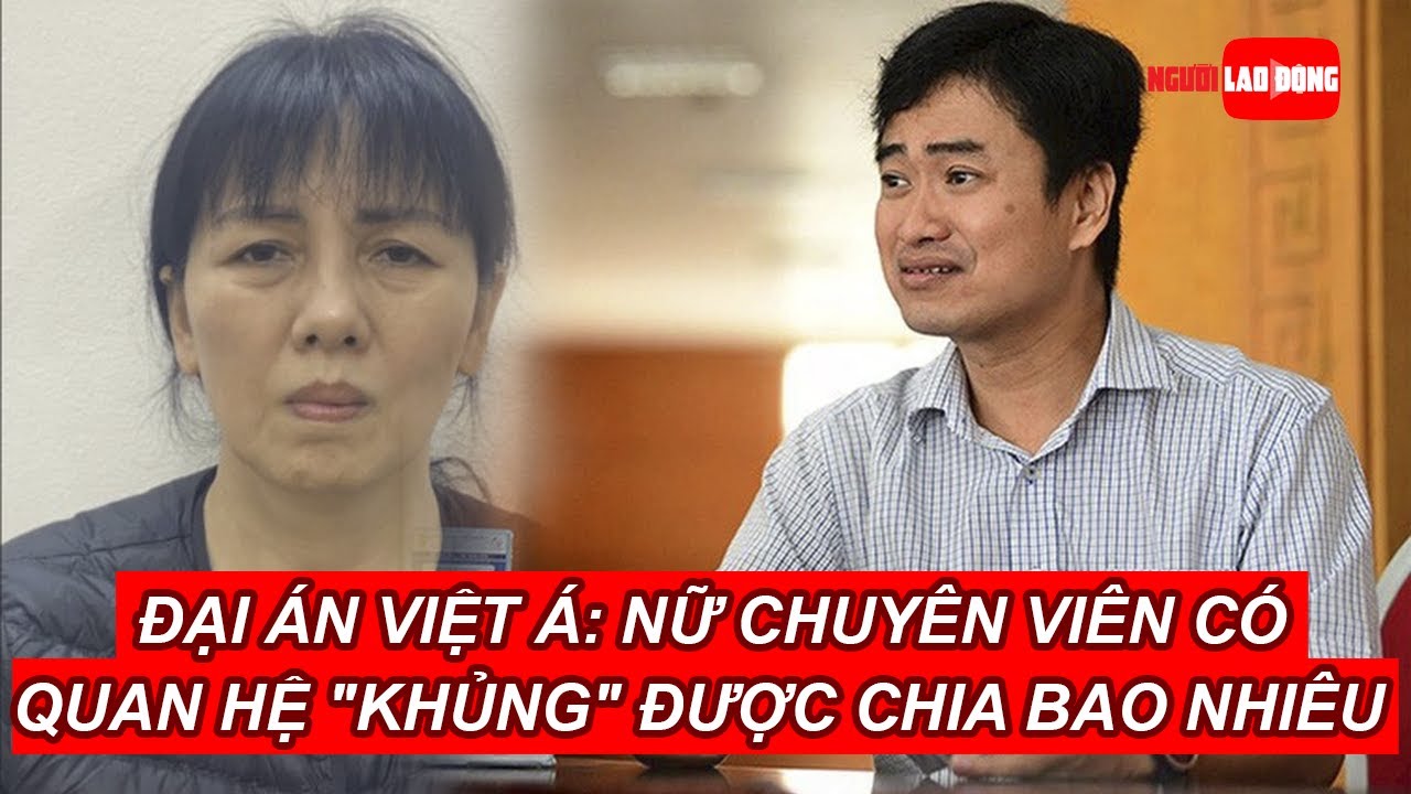 Đại án Việt Á: Nữ chuyên viên có quan hệ "khủng" được chia bao nhiêu tiền? | Báo Người Lao Động