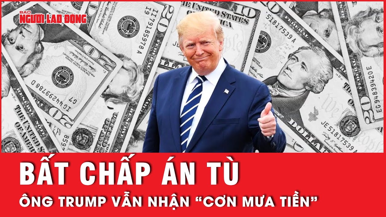 “Cơn sốt” Donald Trump liên tục gây bất ngờ, án tù treo trên đầu vẫn nhận cơn mưa tiền ủng hộ