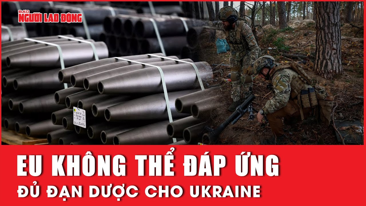 EU không thể đáp ứng đủ đạn dược cho Ukraine | Báo Người Lao Động