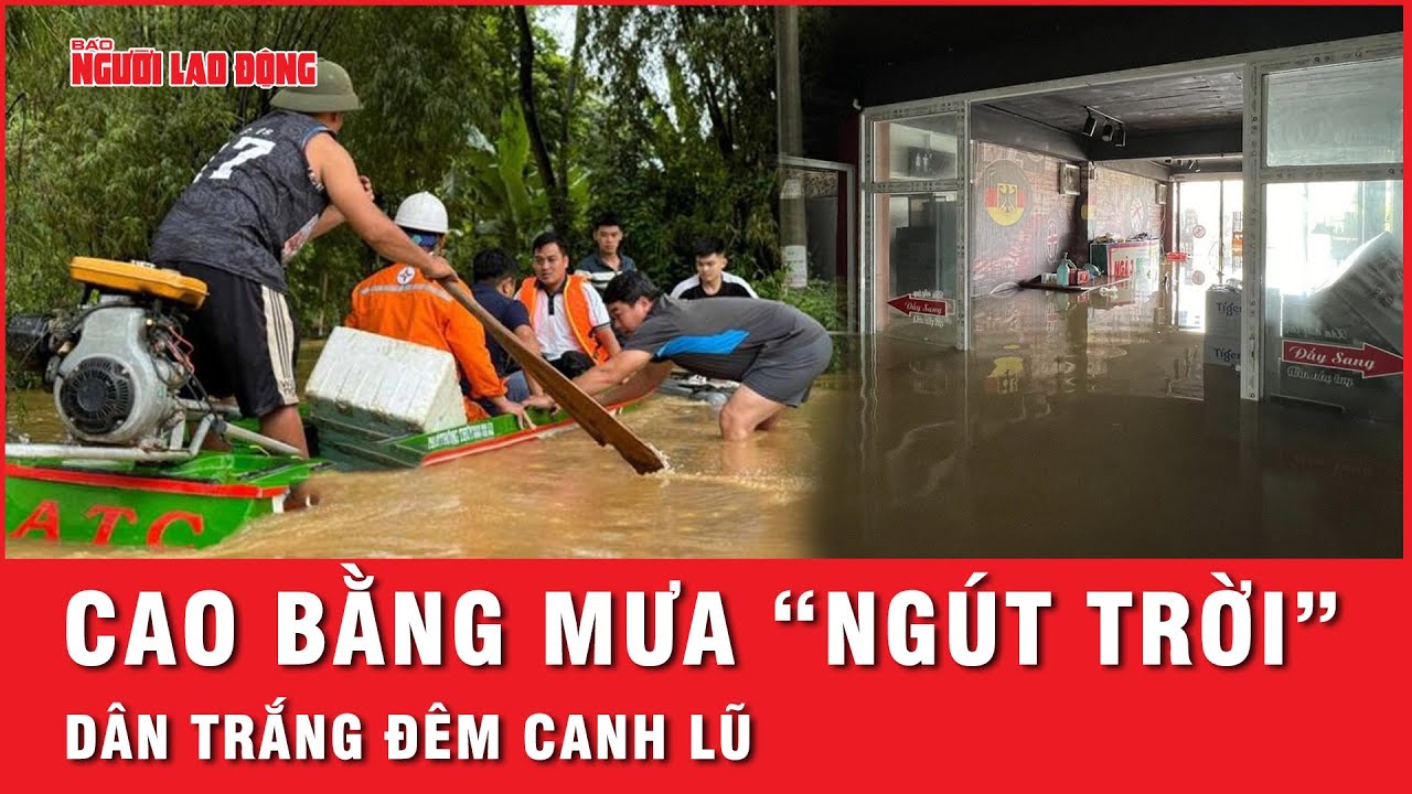 Mưa lớn dồn dập ở Cao Bằng, dân trắng đêm canh lũ quét, sạt lở đất | Thời sự