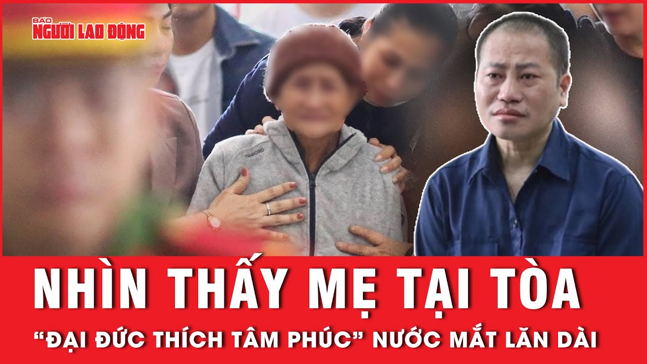 Nhìn thấy mẹ tại tòa, “đại đức Thích Tâm Phúc” nước mắt lăn dài, dù từng làm điều ngang ngược