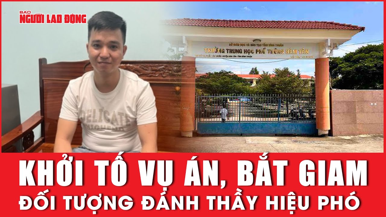 Khởi tố vụ án, bắt giam đối tượng đánh thầy hiệu phó hôn mê ở Bình Thuận | Báo Người Lao Động