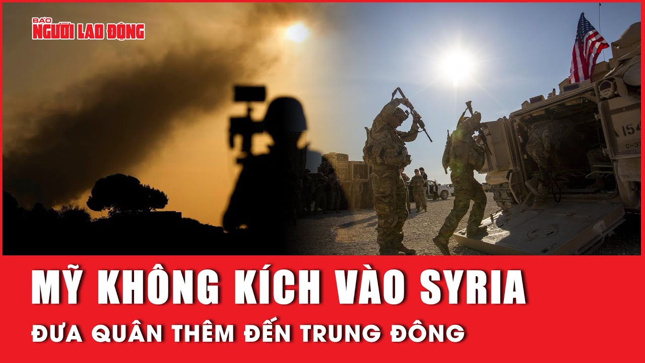 Mỹ không kích vào Syria, đưa quân thêm đến Trung Đông | Báo Người Lao Động