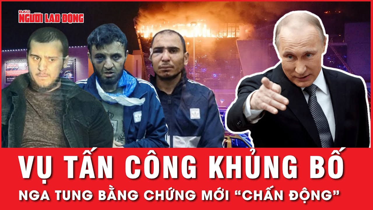 Vụ tấn công khủng bố: Nga tung bằng chứng mới “chấn động”, Ukraine tiếp tục bị “réo tên”