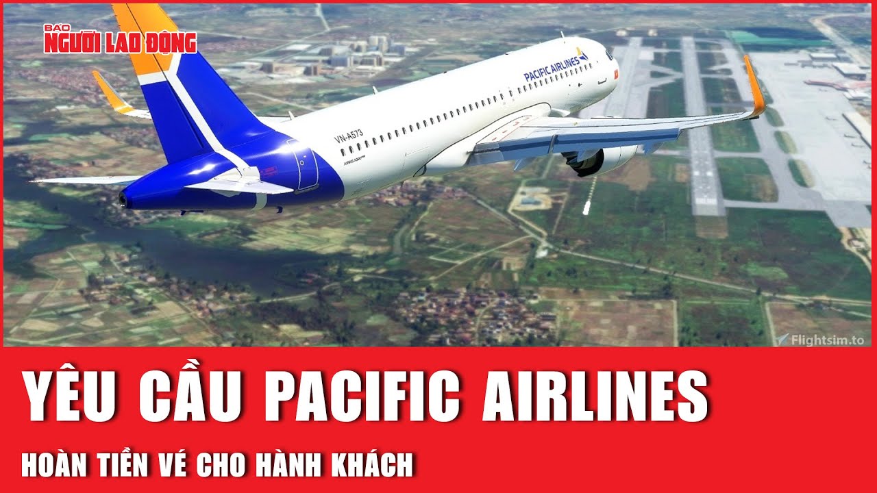 Yêu cầu Pacific Airlines hoàn tiền vé cho hành khách | Báo Người Lao Động