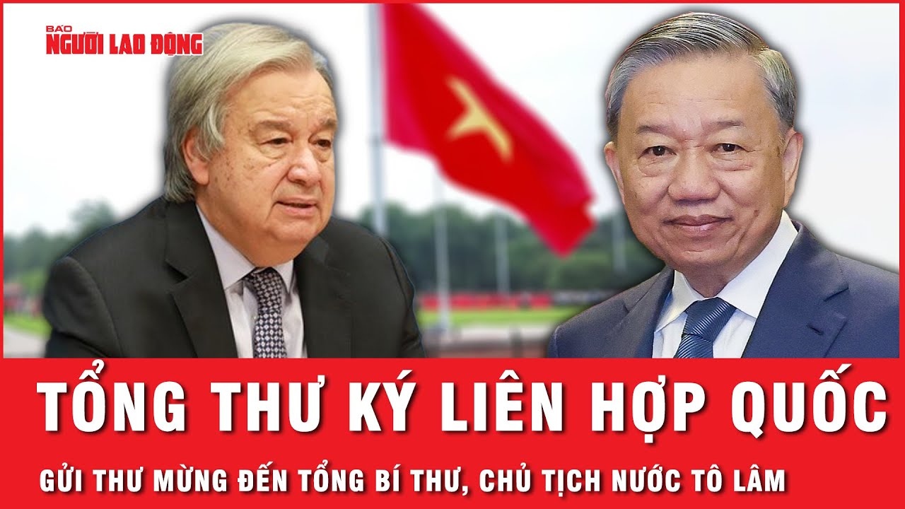 Tổng Thư ký Liên Hiệp Quốc gửi thư mừng đến Tổng Bí thư, Chủ tịch nước Tô Lâm nhân dịp Quốc khánh