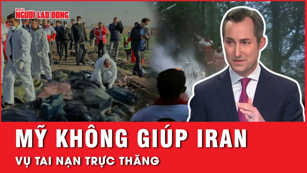 Cựu quan chức Iran: Mỹ là nguyên nhân sâu xa dẫn tới vụ tai nạn khiến Tổng thống Iran thiệt mạng