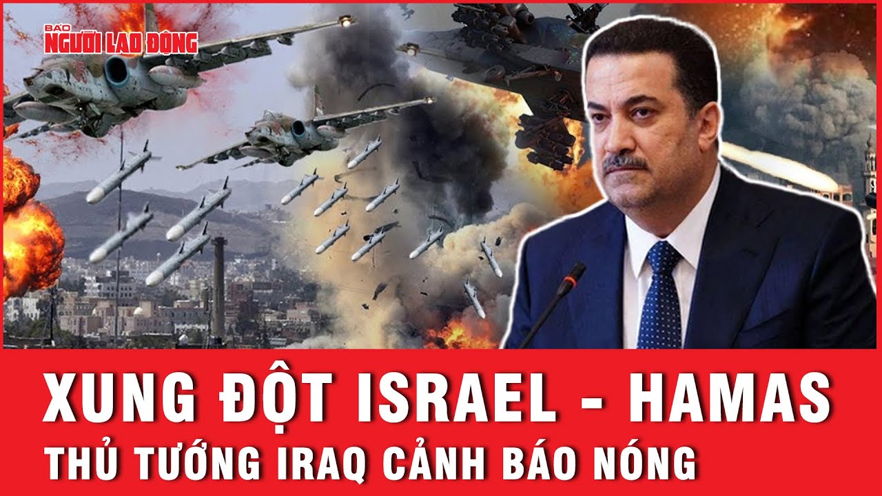 Xung đột Israel - Hamas: Thủ tướng Iraq ra cảnh báo nóng với toàn thế giới  | Tin thế giới