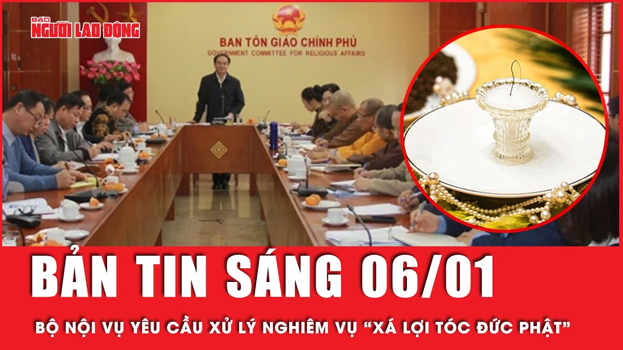 Thời sự sáng 6-1: Bộ Nội vụ yêu cầu xử lý dứt điểm vụ “xá lợi tóc Đức Phật” không tạo tiền lệ