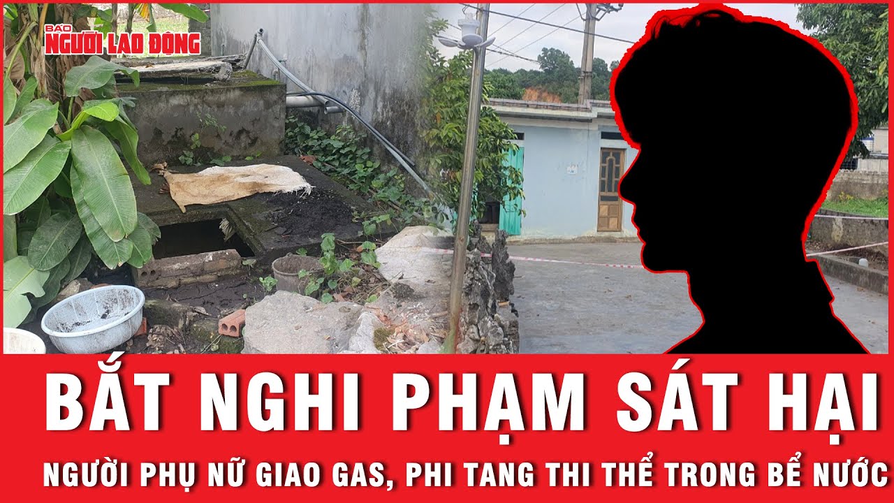 Bắt nghi phạm sát hại người phụ nữ giao gas, phi tang thi thể trong bể nước | Báo Người Lao Động