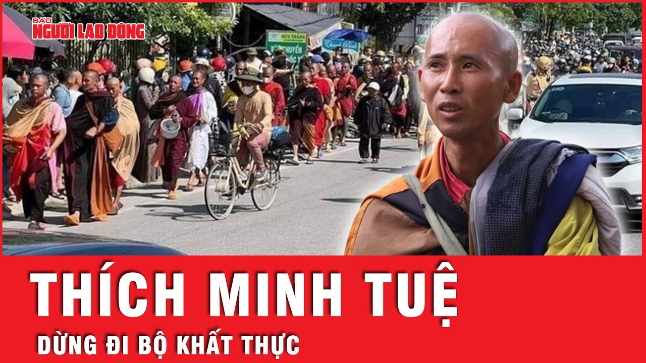 Cập nhật nóng: Thích Minh Tuệ tự nguyện dừng việc đi bộ khất thực | Tin tức