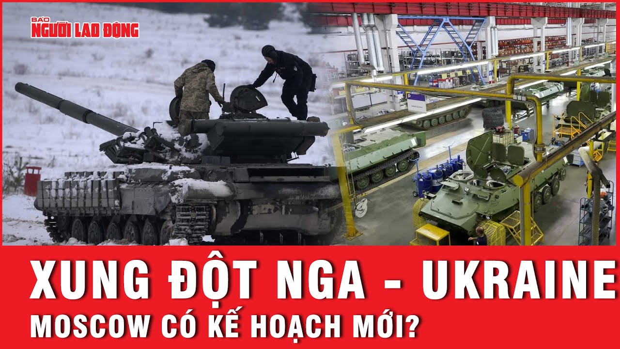 Xung đột Nga - Ukraine vào bước ngoặt, Moscow có kế hoạch mới? | Báo Người Lao Động