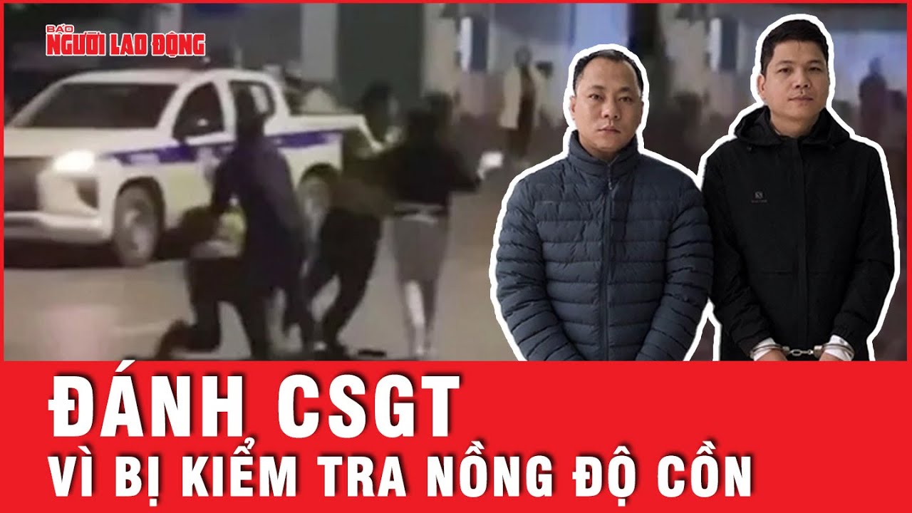 2 thanh niên tấn công CSGT vì xin bỏ qua lỗi vi phạm nồng độ cồn không được | Tin tức