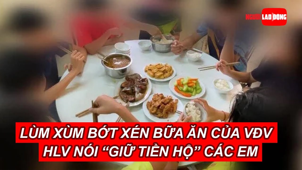 Lùm xùm bớt xén bữa ăn của VĐV bóng bàn trẻ: HLV nói “giữ tiền hộ” các em | Báo Người Lao Động