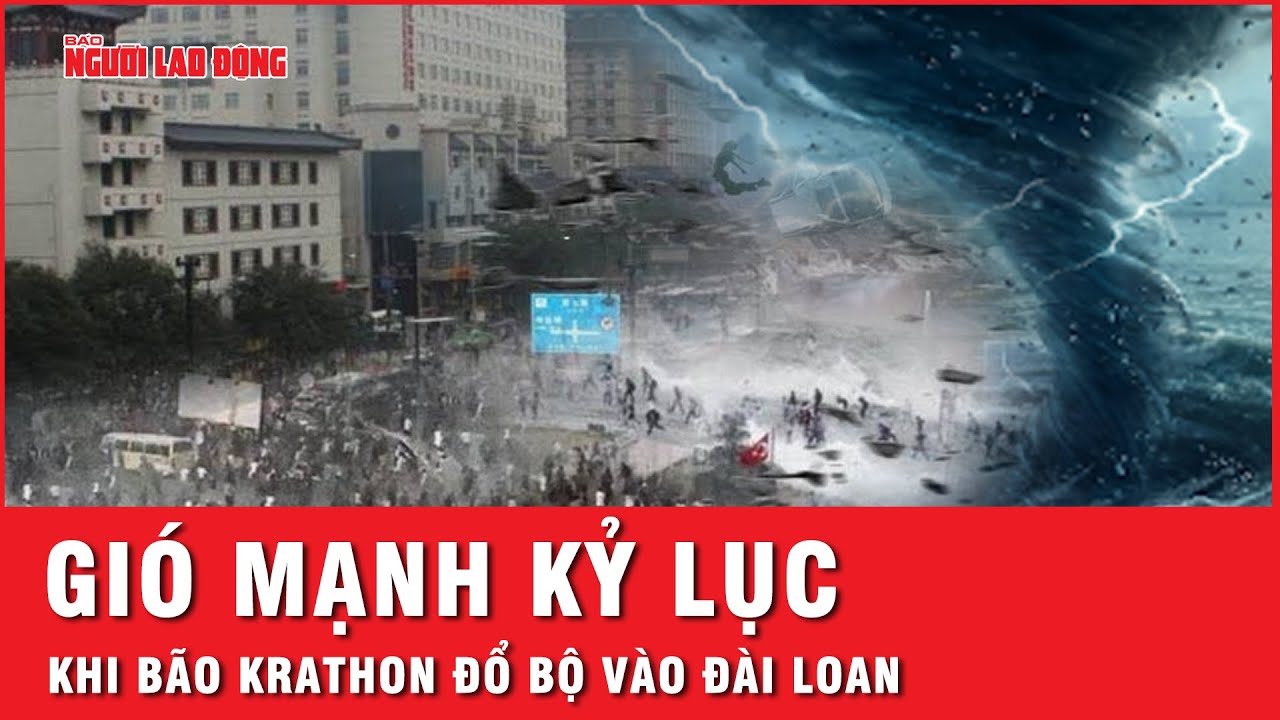 Siêu bão Krathon có gió mạnh kỷ lục, đường đi “loằng ngoằng” kỳ lạ khi đổ bộ vào Đài Loan | Thời sự