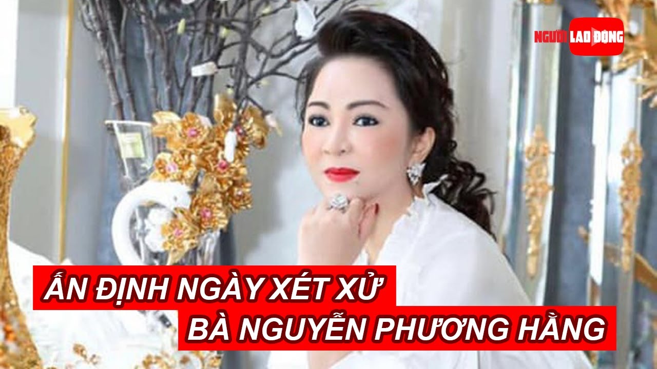 Ấn định ngày xét xử bà Nguyễn Phương Hằng | Báo Người Lao Động