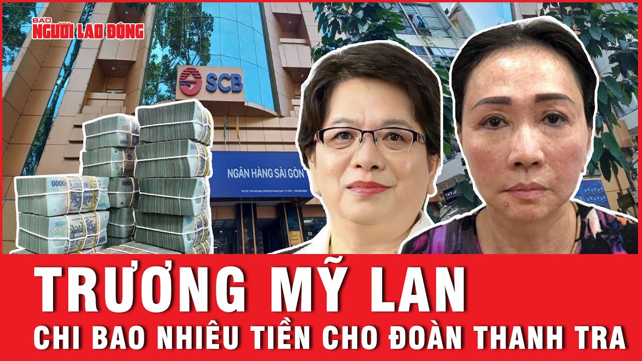 Đoàn thanh tra Ngân hàng Nhà nước nhận bao nhiêu đô la từ Trương Mỹ Lan và cộng sự? | Tin tức