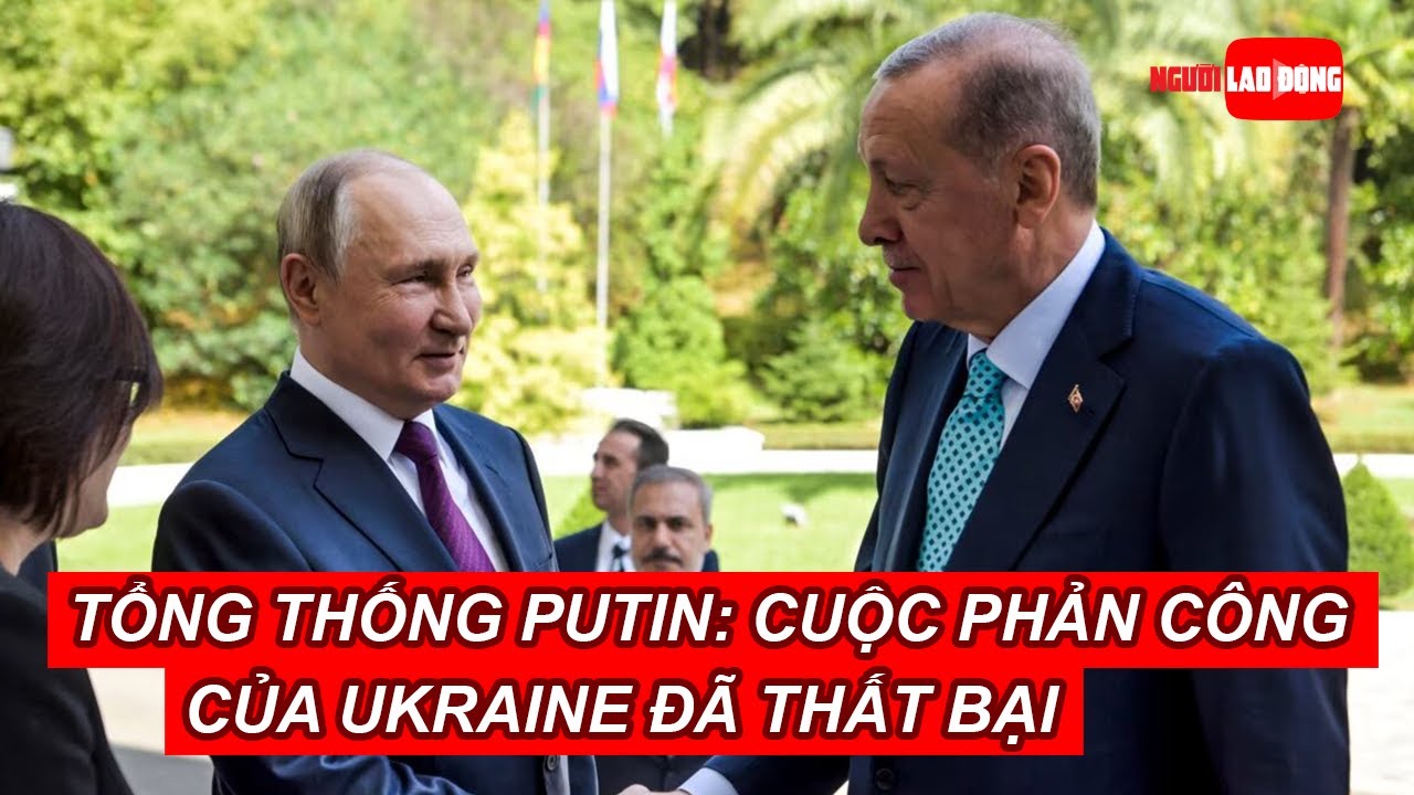 Tổng thống Putin: Cuộc phản công của Ukraine đã thất bại | Báo Người Lao Động