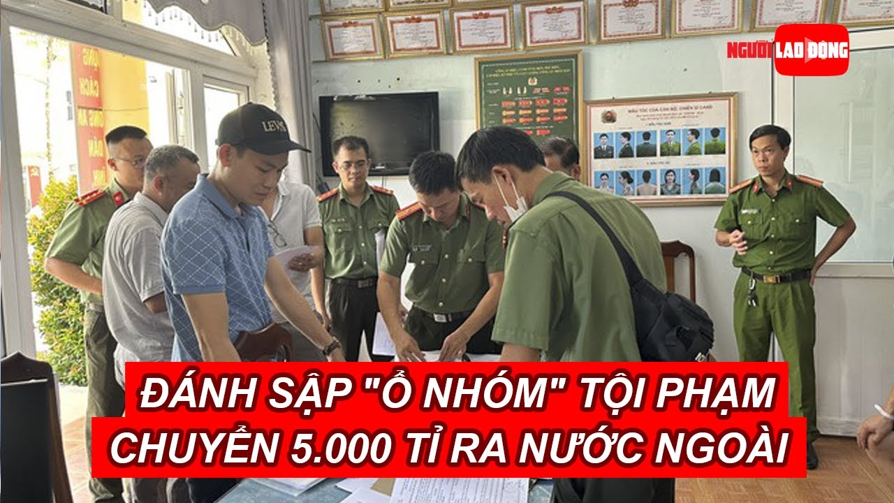 "Ổ nhóm" tội phạm do người Trung Quốc cầm đầu, chuyển 5.000 tỉ ra nước ngoài | Báo Người Lao Động