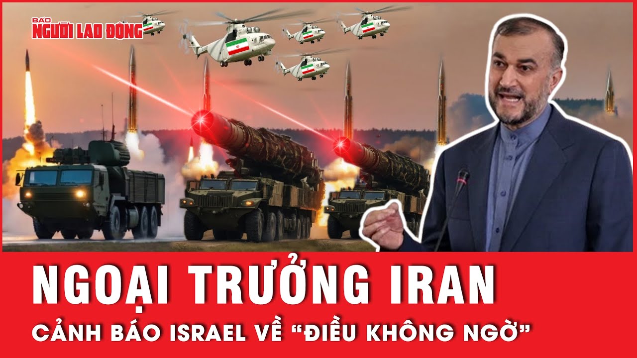 Ngoại trưởng Iran bất ngờ lên tiếng cảnh báo Israel “cẩn thận” nếu không bị trả đũa ở mức tối đa