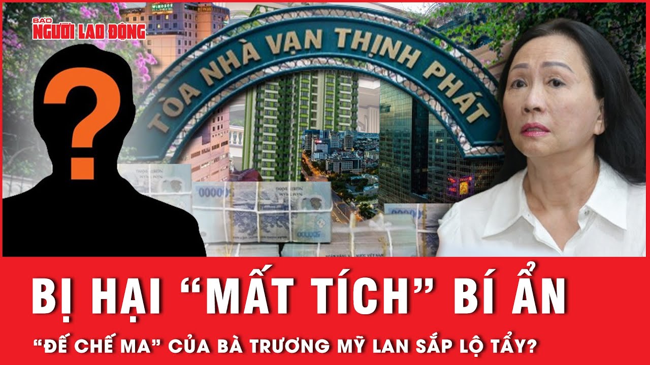 “Đế chế ma” của bà Trương Mỹ Lan sắp bị phơi bày khi bị hại “mất tích” một cách bí ẩn? | Tin tức