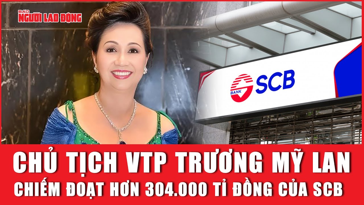 Chủ tịch Vạn Thịnh Phát Trương Mỹ Lan bị truy tố chiếm đoạt hơn 304.000 tỉ đồng của SCB