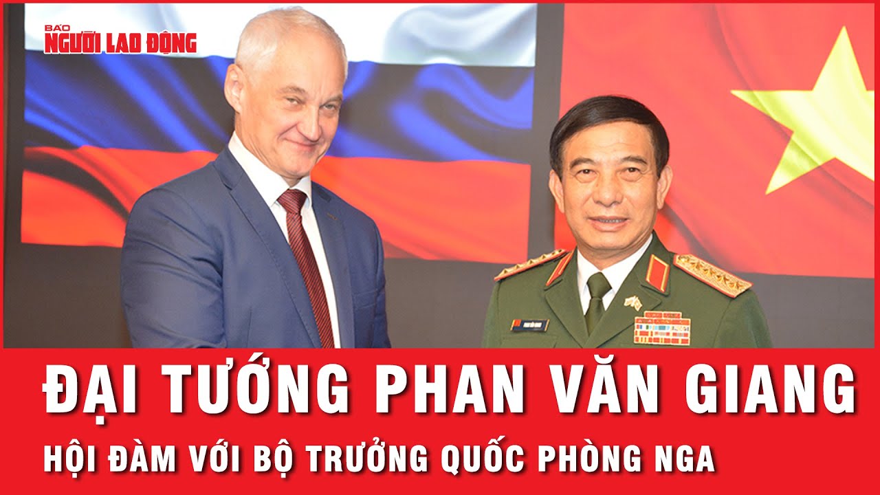 Bộ trưởng Quốc phòng Phan Văn Giang hội đàm với Bộ trưởng Quốc phòng Nga | Thời sự