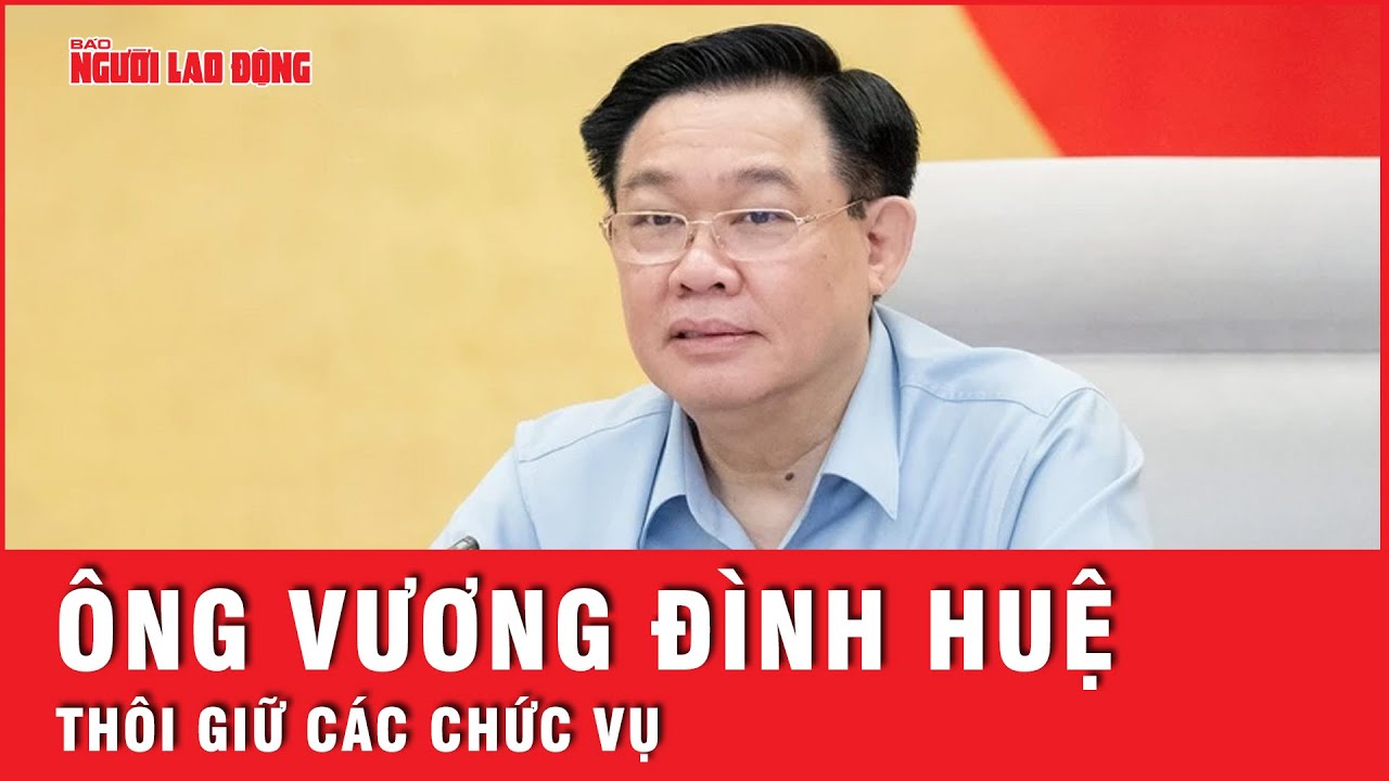 Trung ương đồng ý để ông Vương Đình Huệ thôi giữ các chức vụ | Tin tức