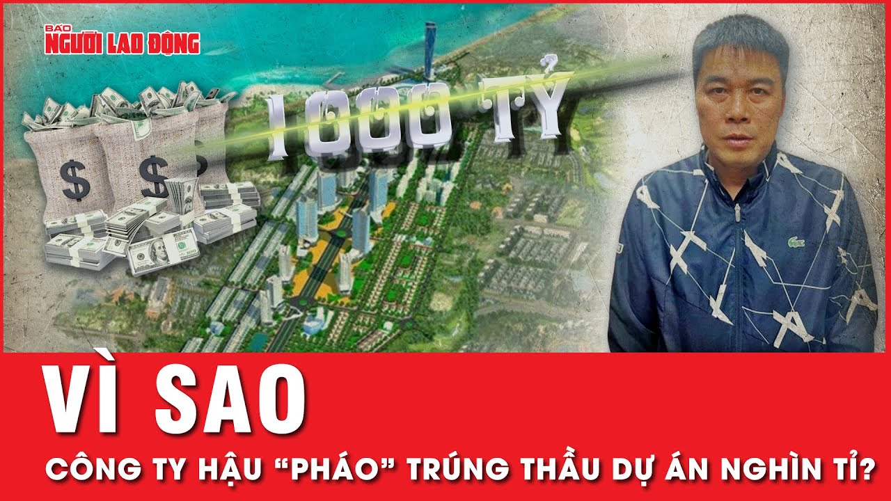 Vì sao công ty Hậu “Pháo” năng lực vừa phải nhưng trúng thầu dự án nghìn tỉ? | Tin tức