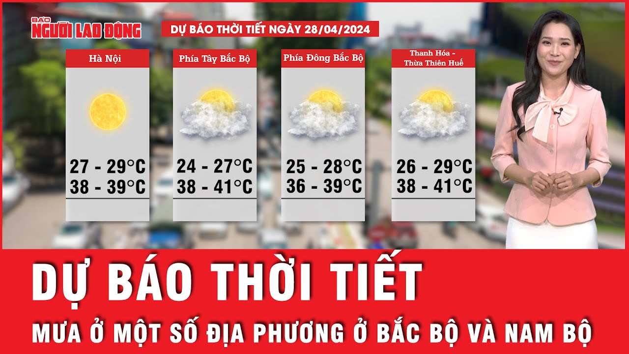 Dự báo thời tiết 28-4: Chiều và đêm có thể có mưa ở một số địa phương ở Bắc Bộ và Nam Bộ | Tin tức