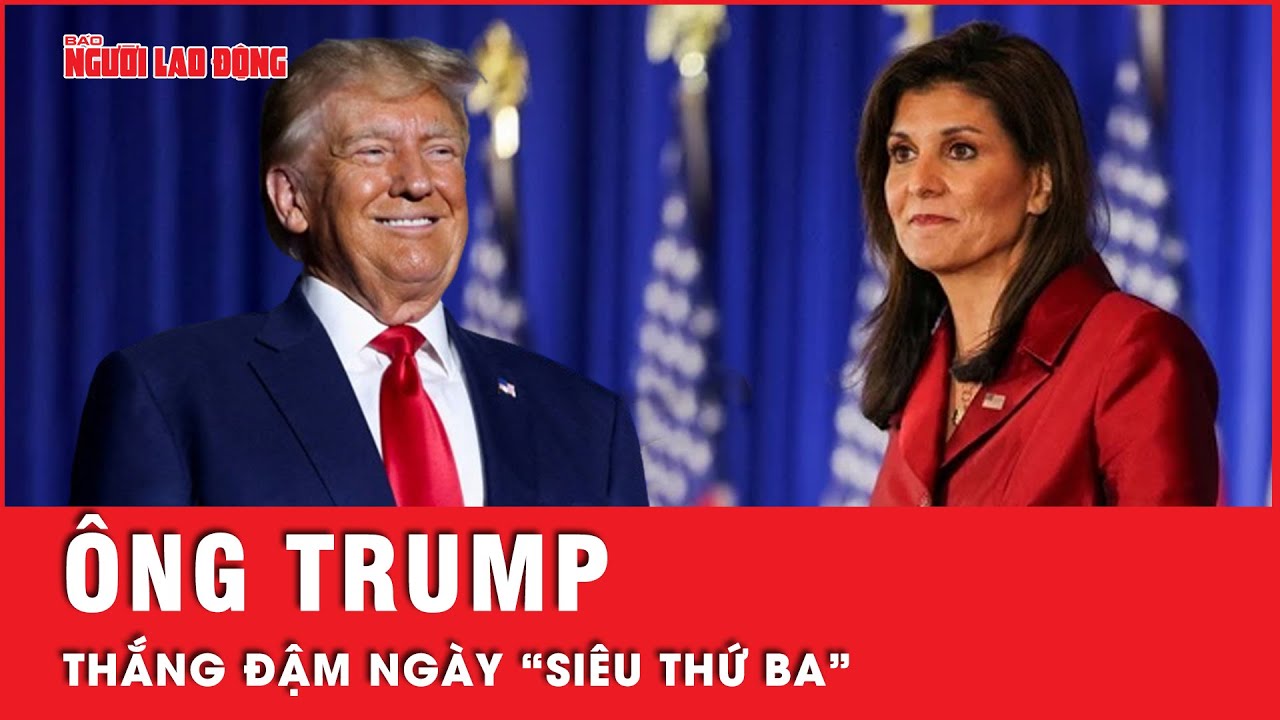 Bất ngờ bị đối thủ Nikki Haley “ngáng chân”, ông Trump vẫn thu hoạch lớn trong ngày “Siêu thứ ba”