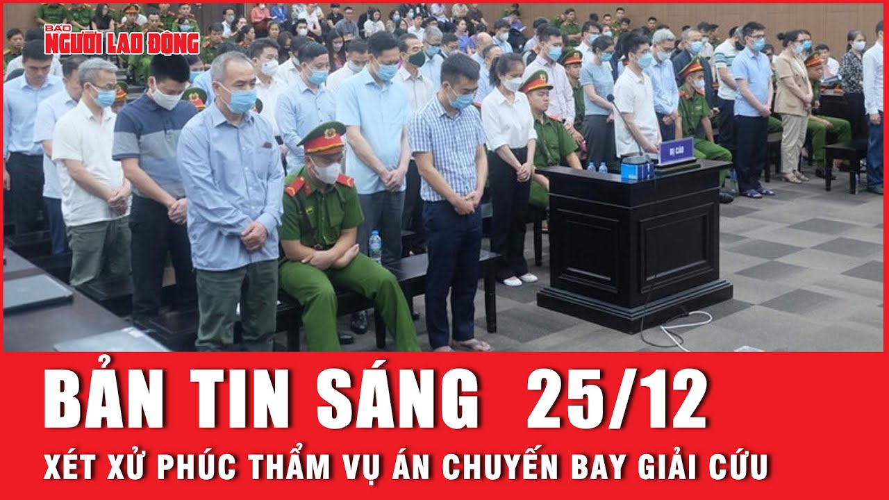 Thời sự sáng 25-12: Phiên tòa xét xử phúc thẩm vụ chuyến bay giải cứu | Người lao động