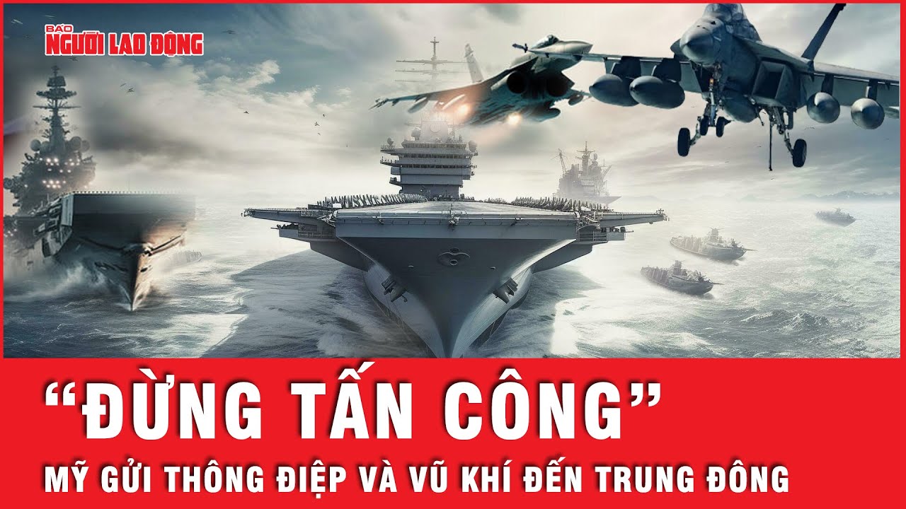 Nóng: Mỹ cùng lúc gửi thông điệp và vũ khí đến Trung Đông, căng thẳng tăng từng giờ | Tin thế giới