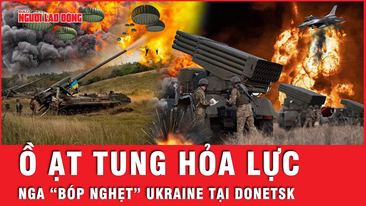 Nga ồ ạt tung hỏa lực, đánh bật lực lượng Ukraine tại chiến trường miền Đông Donetsk | Tin thế giới