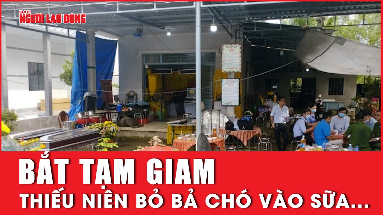 Bắt tạm giam thiếu niên bỏ bả chó vào sữa khiến cha và bà nội tử vong | Báo Người Lao Động