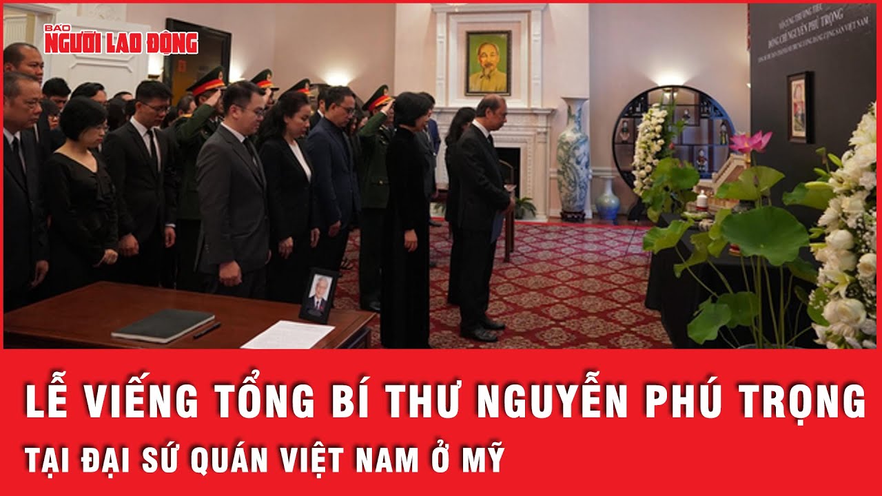 Lễ viếng Tổng Bí thư Nguyễn Phú Trọng tại Đại sứ quán Việt Nam tại Mỹ | Thời sự