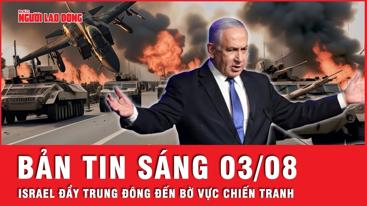 Thời sự sáng ngày 3-8: Nguy cơ chiến tranh: Israel thúc đẩy Trung đông đến tình thế nguy hiểm