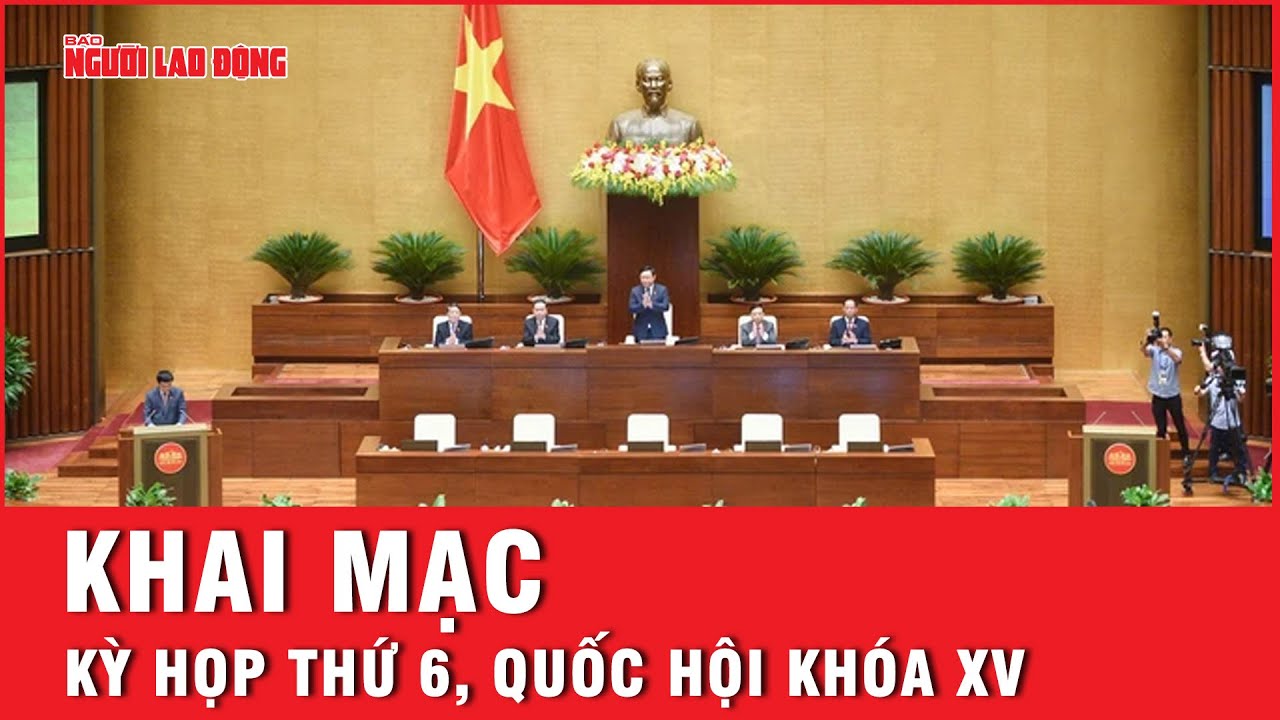 Khai mạc Kỳ họp thứ 6, Quốc hội khóa XV | Tin nhanh