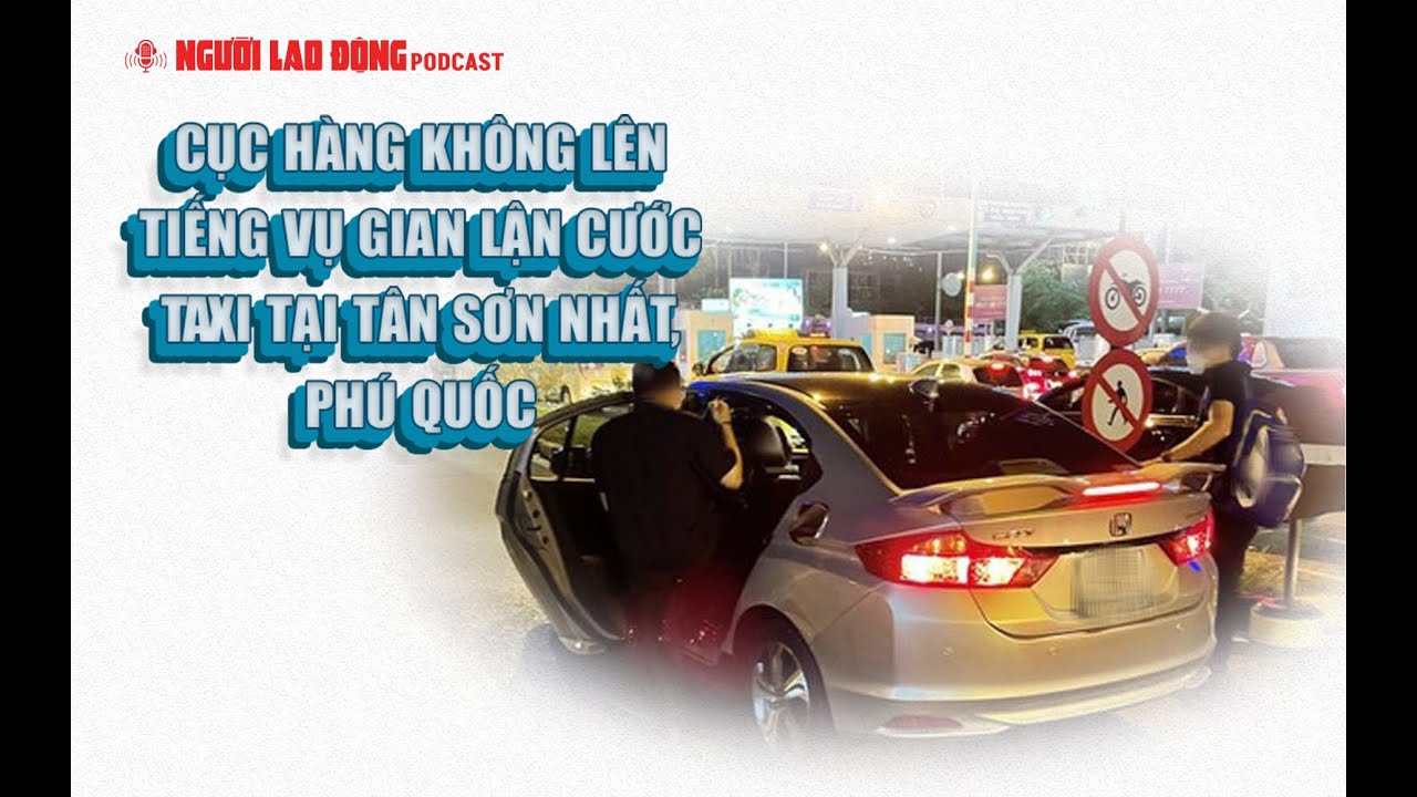 Cục Hàng không lên tiếng vụ gian lận cước taxi tại Tân Sơn Nhất, Phú Quốc | Báo Người Lao Động