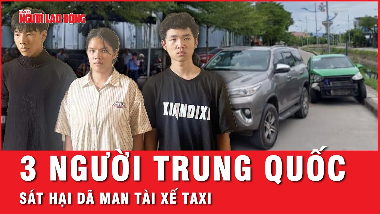 Rùng rợn lời khai của 3 nghi phạm người Trung Quốc sát hại dã man tài xế, cướp taxi | Thời sự