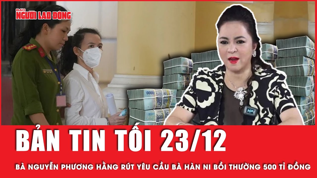 Thời sự tối 23-12: Bà Nguyễn Phương Hằng không còn đòi bà Hàn Ni bồi thường 500 tỉ đồng | Tin tức