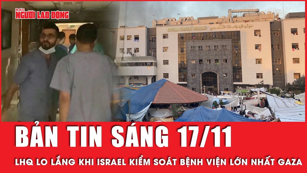 Thời sự sáng 17-11: Hành động của Israel tại Bệnh viện AL-Shifa khiến LHQ lo lắng