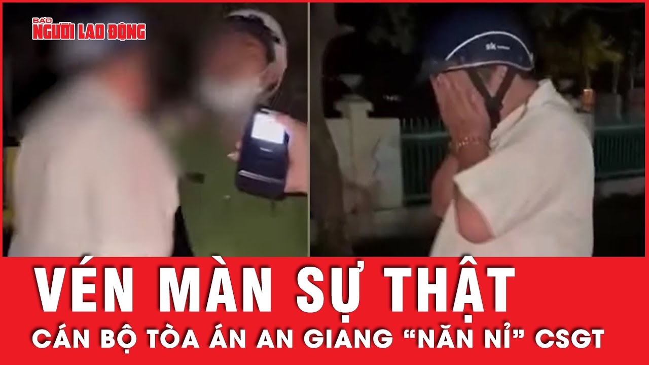 Thực hư vụ cán bộ tòa án An Giang, “năn nỉ” CSGT bỏ qua vi phạm nồng độ cồn | Tin tức