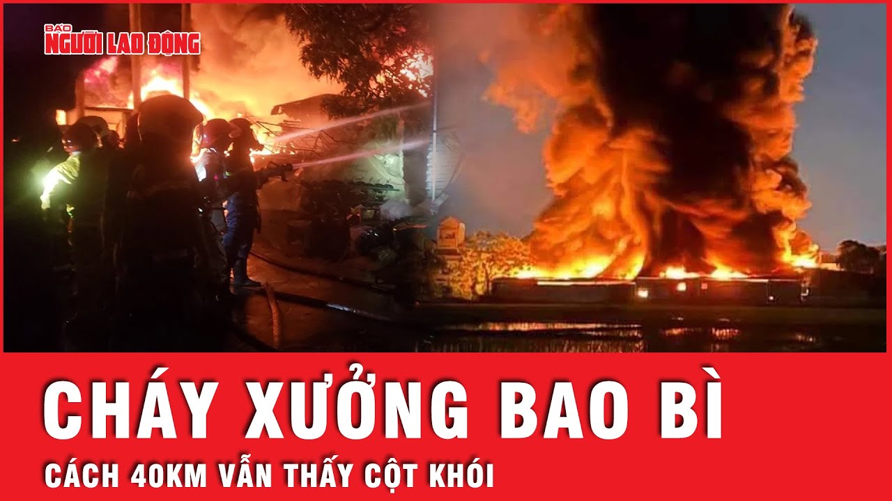 Hiện trưởng kinh hoàng ngọn lửa dữ nuốt trọn xưởng sản xuất bao bì 3.000m2 | Tin tức