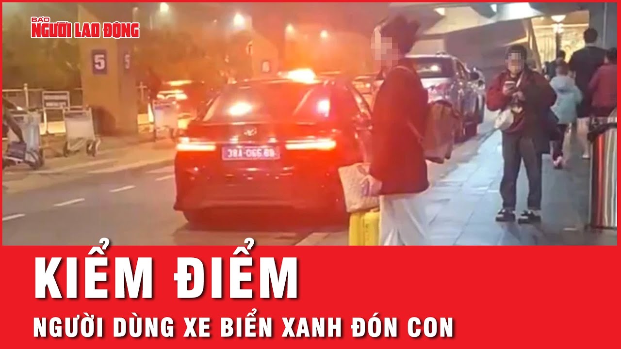 Vụ dùng xe biển xanh đón con tại sân bay: Kiểm điểm Chủ tịch Hội Phụ nữ | Tin tức