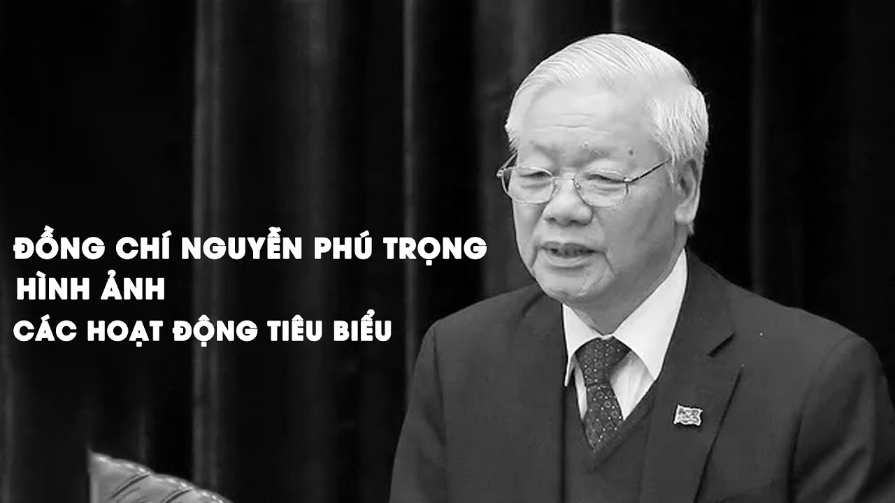 Một số hình ảnh các hoạt động tiêu biểu của Tổng Bí thư Nguyễn Phú Trọng | Tin nhanh